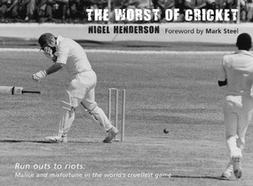The Worst of Cricket (Runouts to Riots: Malice and Misfortune in the World's Cruellest Game) by Nigel Henderson, Mark Steel, 9781905411184