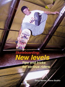 Skateboarding: New Levels (Tips and Tricks for Serious Riders) by Doug Werner, Steve Badillo, 9781884654169
