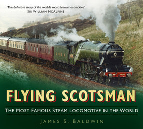 Flying Scotsman (The Most Famous Steam Locomotive in the World) by James S. Baldwin, 9780752494470