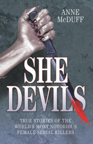 She Devils (True Stories of the World's Most Notorious Female Serial Killers) by Anne McDuff, 9781844547296