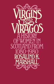 Virgins and Viragos (A History of Women in Scotland from 1080-1980) by Rosalind K. Marshall, 9780897330756