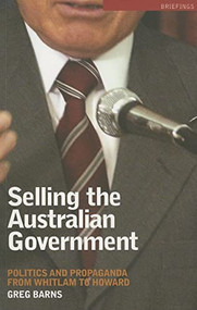 Selling the Australian Government (Politics and Propaganda from Whitlam to Howard) by Greg Barns, 9780868408026