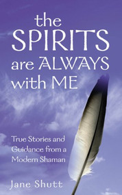 The Spirits are Always with Me (True Stories and Guidance from a Modern Shaman) by Jane Shutt, 9781844130498