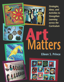 Art Matters (Strategies, Ideas, and Activities to Strengthen Learning Across the Curriculum) by Eileen S. Prince, 9781569761298
