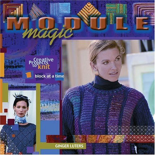 Module Magic (Creative Projects to Knit One Block at a Time) by Ginger Luters, Elaine Rowley, Alexis Xenakis, 9781893762169