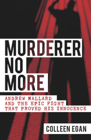 Murderer No More (Andrew Mallard and the Epic Fight that Proved His Innocence) by Colleen Egan, 9781742371177