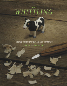 Tiny Whittling (More Than 20 Projects to Make) by Steve Tomashek, 9781613744963