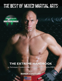 The Best of Mixed Martial Arts (The Extreme Handbook on Techniques, Conditioning and the Smash-Mouth World of MMA) by MMA Worldwide, Randy Couture, 9781600780882