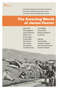 The Amazing World of James Hector (Explorer, Doctor, Geologist, Botanist, Natural Historian, and One of New Zealand's Most Remarkable Figures) by Simon Nathan, Mary Varnham, Hamish Campbell, 9780958275071