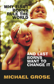 Why First Borns Rule the World and Last Borns Want to Change It by Michael Grose, 9781740511988