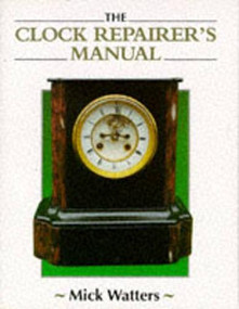 The Clock Repairer's Manual by Mick Watters, 9781852239602
