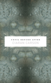 Until Before After by Ciaran Carson, 9781930630512