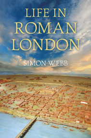 Life in Roman London by Simon Webb, 9780752465364
