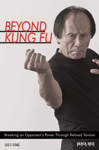 Beyond Kung Fu (Breaking an Opponent's Power Through Relaxed Tension) by Leo T. Fong, 9780897501798
