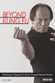 Beyond Kung Fu (Breaking an Opponent's Power Through Relaxed Tension) by Leo T. Fong, 9780897501798
