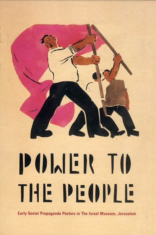 Power to the People (Early Soviet Propaganda Posters in The Israel Museum, Jerusalem) by Alex Ward, James S. Snyder, Muza Anatolivna Nemirova, 9780853319818