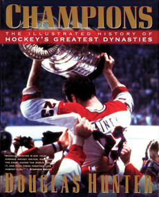 Champions (The Illustrated History of Hockey's Greatest Dynasties) by Douglas Hunter, 9781572432130