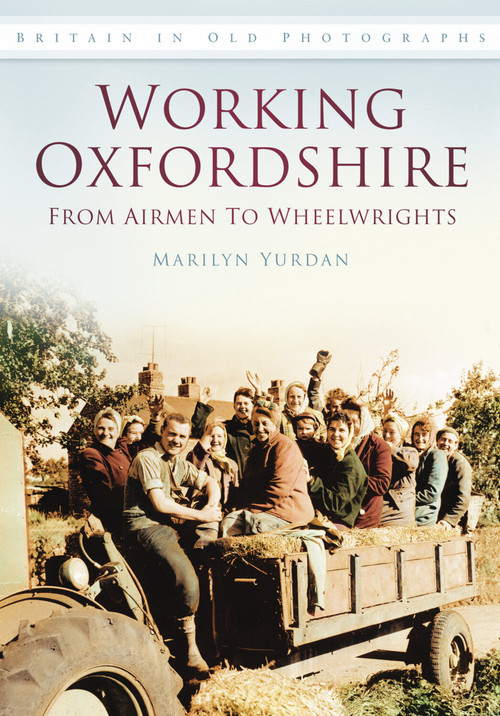 Working Oxfordshire: From Airmen to Wheelwrights (Britain in Old Photographs) by Marilyn Yurdan, 9780752455853