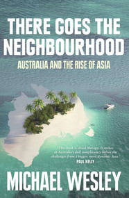 There Goes the Neighbourhood (Australia and the Rise of Asia) by Michael Wesley, 9781742232720