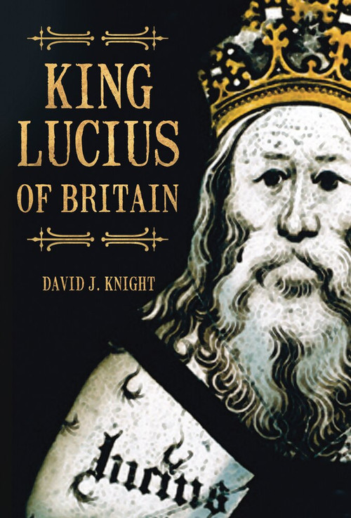 King Lucius of Britain by David J. Knight, 9780752445724