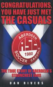 Congratulations, You Have Just Met the Casuals (The True Story of Aberdeen's Staunchest Fans) by Dan Rivers, 9781844543076