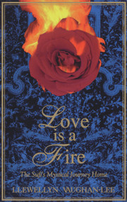 Love Is a Fire (The Sufi's Mystical Journey Home) by Llewellyn Vaughan-Lee, 9781890350031