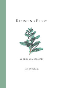 Resisting Elegy (On Grief and Recovery) by Joel Peckham, 9780897336253
