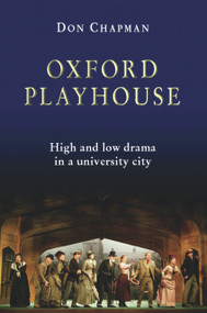 Oxford Playhouse (High and Low Drama in a University City) by Don Chapman, 9781902806877