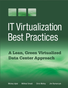 IT Virtualization Best Practices (A Lean, Green Virtualized Data Center Approach) by Mickey Iqbal, Mithkal Smadi, Chris Molloy, Jim Rymarczyk, 9781583473542