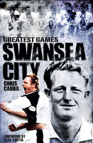 Swansea City Greatest Games (The Swans' Fifty Finest Matches) by Chris Carra, 9781909626836