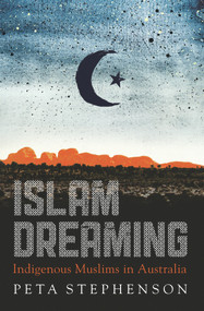 Islam Dreaming (Indigenous Muslims in Australia) by Peta Stephenson, 9781742232478