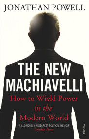 The New Machiavelli (How to Wield Power in the Modern World) by Jonathan Powell, 9780099546092