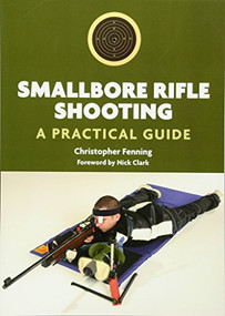 Smallbore Rifle Shooting (A Practical Guide) by Christopher Fenning, Nick Clark, 9781847972262