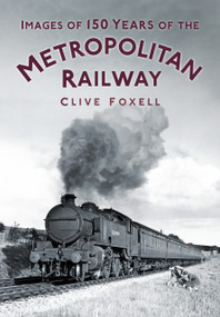 Images of 150 Years of the Metropolitan Railway by Clive Foxell, 9780752470092