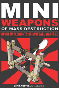 Mini Weapons of Mass Destruction: Build Implements of Spitball Warfare by John Austin, 9781556529535