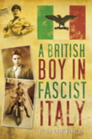 A British Boy in Fascist Italy by Peter Ghringhelli, 9780752453439