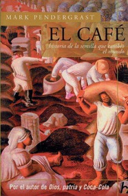 El café (Historia de una semilla que cambió el mundo) by Mark Pendergrast, Elsa Mateo, 9789501522297