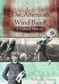 The American Wind Band (A Cultural History) by Richard K. Hansen, 9781579994679