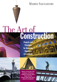 The Art of Construction (Projects and Principles for Beginning Engineers & Architects) by Mario Salvadori, 9781556520808