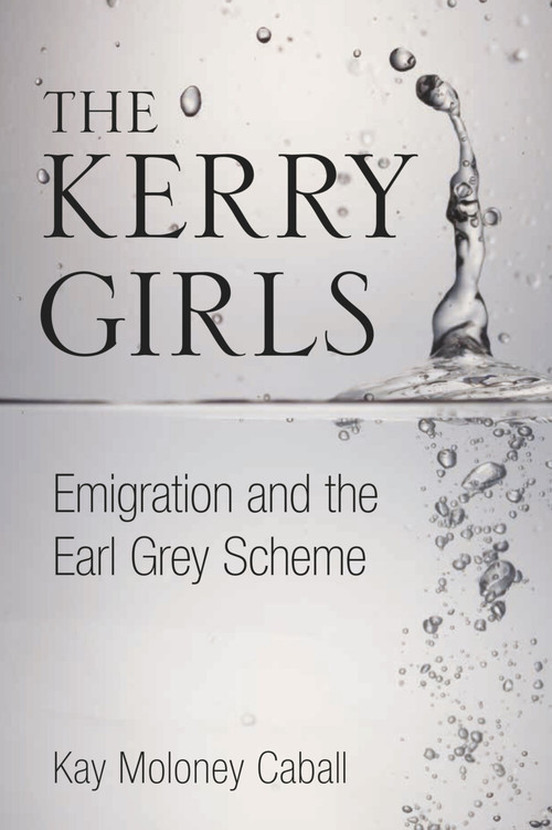 The Kerry Girls (Emigration and the Earl Grey Scheme) by Kay Moloney Caball, 9781845888312