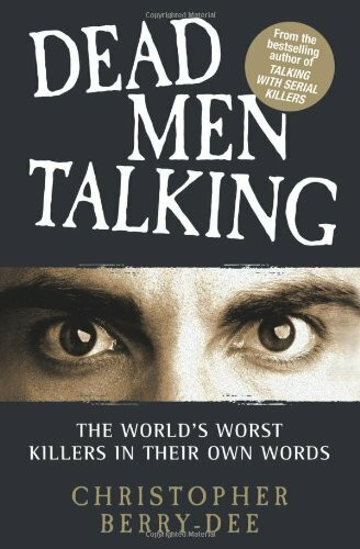 Dead Men Talking (The World's Worst Killers in Their Own Words) by Christopher Berry-Dee, 9781843583813