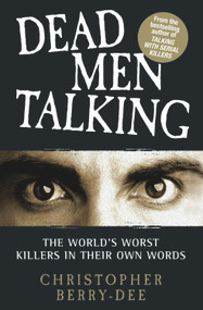 Dead Men Talking (The World's Worst Killers in Their Own Words) by Christopher Berry-Dee, 9781843583813