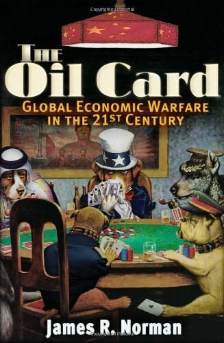 The Oil Card (Global Economic Warfare in the 21st Century) by James R. Norman, 9780977795390