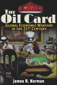 The Oil Card (Global Economic Warfare in the 21st Century) by James R. Norman, 9780977795390