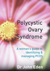 Polycystic Ovary Syndrome (A Woman's Guide to Identifying & Managing PCOS) by Dr. John Eden, 9781741145274
