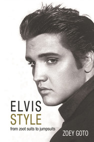 Elvis Style (From Zoot Suits to Jumpsuits) by Zoey Goto, 9780993000225