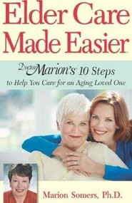 Elder Care Made Easier (Doctor Marion's 10 Steps to Help You Care for an Aging Loved One) by Marion Somers, 9781886039803