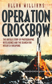 Operation Crossbow (The Untold Story of the Search for Hitler's Secret Weapons) by Allan Williams, 9780099557333