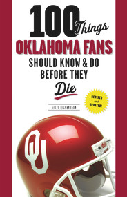 100 Things Oklahoma Fans Should Know & Do Before They Die by Steve Richardson, 9781629370071