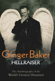 Ginger Baker: Hellraiser (The Autobiography of the World's Greatest Drummer) by Ginger Baker, 9781844549665